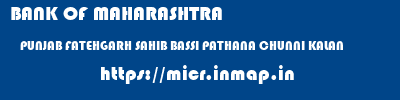 BANK OF MAHARASHTRA  PUNJAB FATEHGARH SAHIB BASSI PATHANA CHUNNI KALAN  micr code